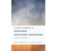 A Systemic Approach to Behavioral Healthcare Integration: Context Matters (Fundamentals of Clinical Practice with Couples and Families Series)