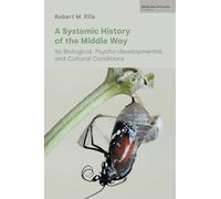 A Systemic History of the Middle Way: Its Biological, Psycho-Developmental, and Cultural Conditions (Volume III): 3 (Middle Way Philosophy)