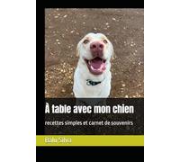 À table avec mon chien: recettes simples et carnet de souvenirs