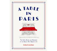 A Table in Paris: The Cafes, Bistros, and Brasseries of the World's Most Romantic City