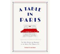 A Table in Paris: The Cafes, Bistros, and Brasseries of the World's Most Romantic City