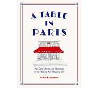 A Table in Paris: The Cafes, Bistros, and Brasseries of the World's Most Romantic City