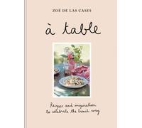 A Table : Recipes and inspiration to celebrate the French way
