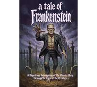 A Tale of Frankenstein: A Monstrous Reimagining of the Classic Story Through the Eyes of the Creature