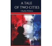 A Tale of Two Cities: A Classic of Love and Loyalty Amid Revolution and Shadow of the Guillotine (Unabridged Illustrated Historical Fiction)