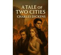 A Tale of Two Cities: A Story of Love, Sacrifice, and Revolution Between the Guillotine and Grace