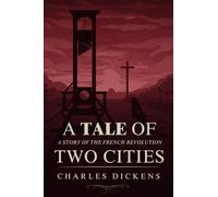 A Tale of Two Cities: A STORY OF THE FRENCH REVOLUTION