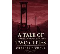 A Tale of Two Cities: A STORY OF THE FRENCH REVOLUTION