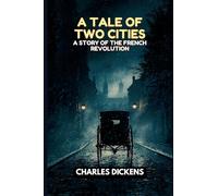 A Tale of Two Cities: A STORY OF THE FRENCH REVOLUTION
