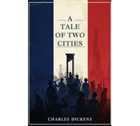 A Tale of Two Cities: A STORY OF THE FRENCH REVOLUTION