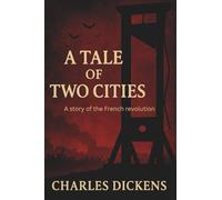 A Tale of Two Cities: A STORY OF THE FRENCH REVOLUTION