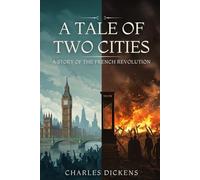 A Tale of Two Cities: A STORY OF THE FRENCH REVOLUTION