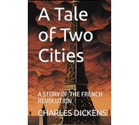 A Tale of Two Cities: A STORY OF THE FRENCH REVOLUTION