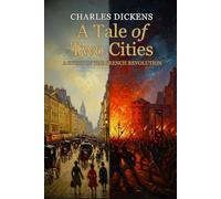 A Tale of Two Cities: A STORY OF THE FRENCH REVOLUTION