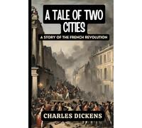 A Tale of Two Cities: A STORY OF THE FRENCH REVOLUTION