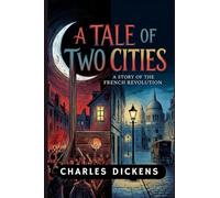 A Tale of Two Cities: A Story Of The French Revolution