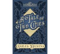A Tale of Two Cities: A Story of the French Revolution - With Appreciations and Criticisms by G. K. Chesterton