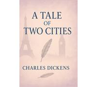 A Tale of Two Cities: A Timeless Classic of Love, Sacrifice, and the French Revolution