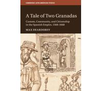A Tale of Two Granadas: Custom, Community, and Citizenship in the Spanish Empire, 1568-1668 (Cambridge Latin American Studies, Series Number 130)