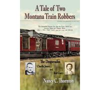 A Tale of Two Montana Train Robbers: The Desperados Charlie Jones and Kid Curry