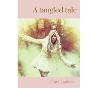 A tangled tale: A collection of 10 brief humorous stories by Lewis Carroll (Charles Lutwidge Dodgson), published serially between April 1880 and March 1885 and presenting mathematical problems.