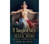 A Tangled Web: Mata Hari: Dancer, Courtesan, Spy