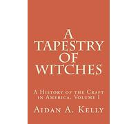 A Tapestry of Witches: A History of the Craft in America, Volume I