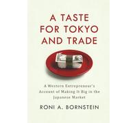 A Taste for Tokyo and Trade: A Western Entrepreneur’s Account of Making It Big in the Japanese Market