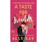 A Taste for Trouble: A Steamy Small-Town Romantic Comedy (The Maplewood Matchmakers)