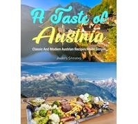 A Taste of Austria: Classic And Modern Austrian Recipes Made Simple (Best Cookbook from The World)