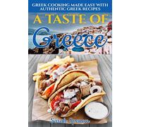 A Taste of Greece: Greek Cooking Made Easy with Authentic Greek Recipes (The Best Recipes from Around the World)