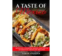 A Taste of Mexico: Traditional Mexican Cooking Made Easy with Authentic Mexican Recipes (Best Recipes from Around the World)