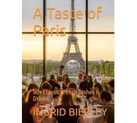 A Taste of Paris: 90+ Classic French Dishes & Drinks