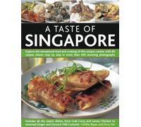 A Taste of Singapore: Explore the Sensational Food and Cooking of This Unique Cuisine, with 80 Recipes Shown Step by Step in More Than 450 Stunning Photographs