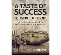 Taste of Success: The First Battle of the Scarpe April 9-14 1917 - the Opening Phase of the Battle of Arras: The First Battle of the Scarpe. the ... April 1917 (Wolverhampton Military Studies)