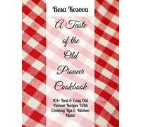 A Taste Of The Old Pioneer Cookbook: 101+ Best & Easy Old Pioneer Recipes With Cooking Tips & Kitchen Hints! (International Cookbook Series)