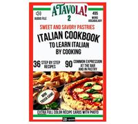 A TAVOLA 2! ITALIAN COOKBOOK TO LEARN ITALIAN BY COOKING! SWEET AND SAVORY PASTRIES.: 36 Step-by-Step Recipes + 495 Word Vocabulary + 90 Phrases for Everyday use at the Bar and in Italian Pastry