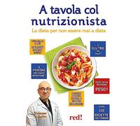 A tavola col nutrizionista. La dieta per non essere mai a dieta (Strenne)