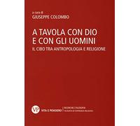 A tavola con Dio e con gli uomini. Il cibo tra antropologia e religione