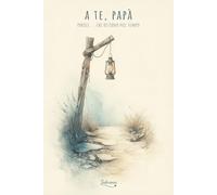 A te, papà: Parole... che restano nel tempo (I tuoi ricordi, per sempre)