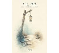 A te, papà: Parole... che restano nel tempo (I tuoi ricordi, per sempre)