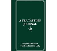 A Tea Tasting Journal: A guide to experiencing tea from the Barefoot Tea Lady