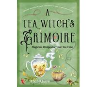 A Tea Witch's Grimoire : Magickal Recipes for Your Tea Time