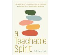 A Teachable Spirit: The Virtue of Learning from Strangers, Enemies, and Absolutely Anyone