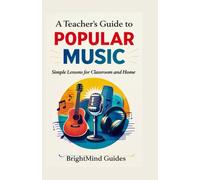 A Teacher’s Guide to Popular Music: Simple Lessons for Classroom and Home