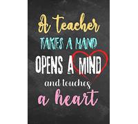 A teacher takes a hand opens a mind and touches a heart: Teacher Lined Journal Notebooks Planner Inspiration Quote Cover Retirement Year End ... Gift For Teachers School Teaching: Volume 1
