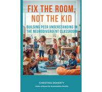 A Teacher's Companion Guide - Fix the Room, Not the Kid: Building Peer Understanding in the Neurodivergent Classroom