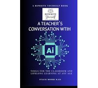 A Teacher's Conversation With Ai: Tools for the Classroom and Lifelong Learning at Any Age