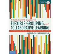A Teacher's Guide to Flexible Grouping and Collaborative Learning: Form, Manage, Assess, and Differentiate in Groups (Free Spirit Professional(tm))