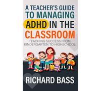 A Teacher's Guide to Managing ADHD in the Classroom: Teaching Success from Kindergarten to High School (Inclusive Teaching)